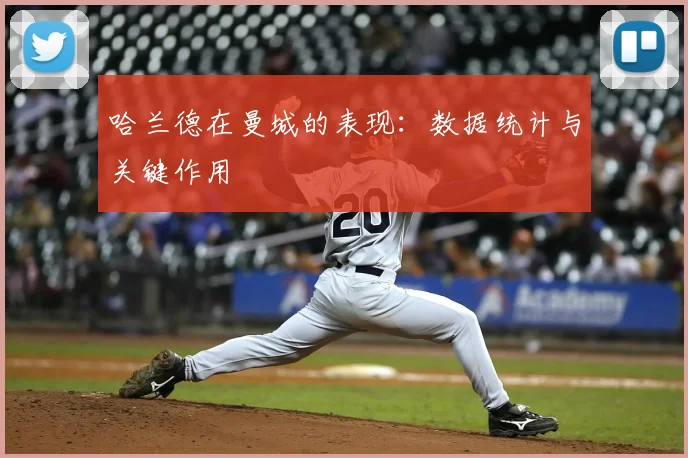 哈兰德在曼城的表现:数据统计与关键作用