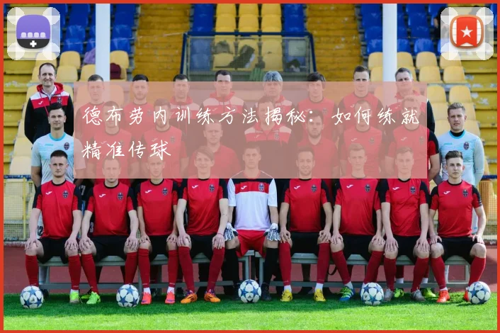 德布劳内训练方法揭秘:如何练就精准传球