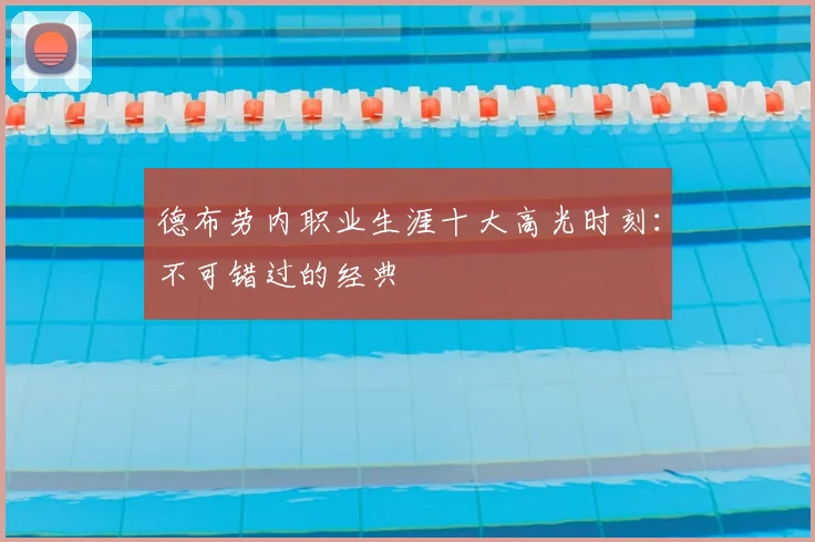 德布劳内职业生涯十大高光时刻:不可错过的经典
